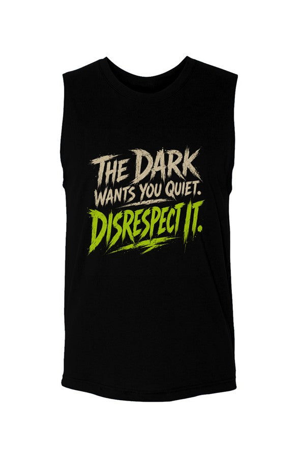 The Dark Wants You Quiet. DISRESPECT IT! Muscle Ta